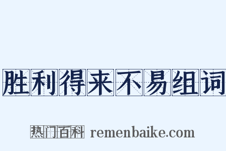 胜利得来不易组词是什么意思的图片